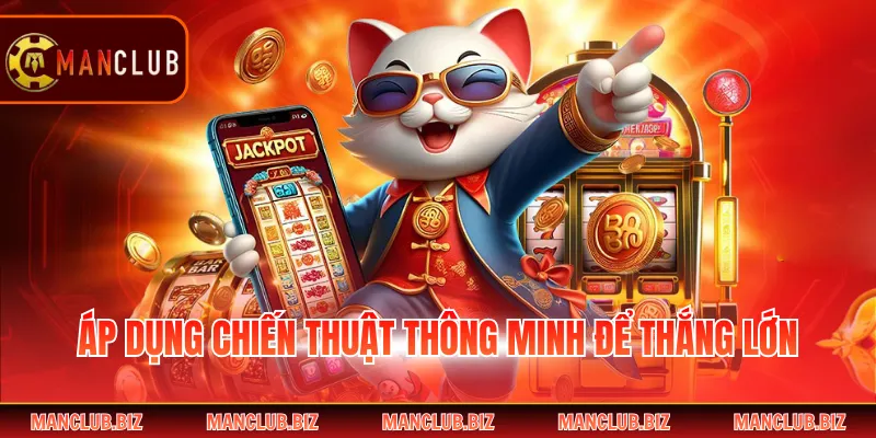 Áp dụng chiến thuật thông minh để thắng lớn
