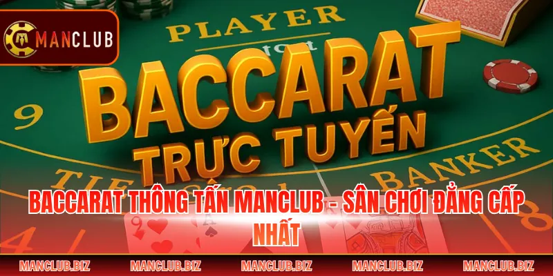 Baccarat Thông Tấn Manclub - Sân Chơi Đẳng Cấp Nhất