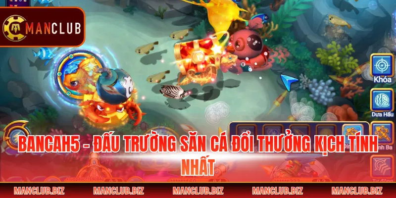 Bancah5 - Đấu Trường Săn Cá Đổi Thưởng Kịch Tính Nhất