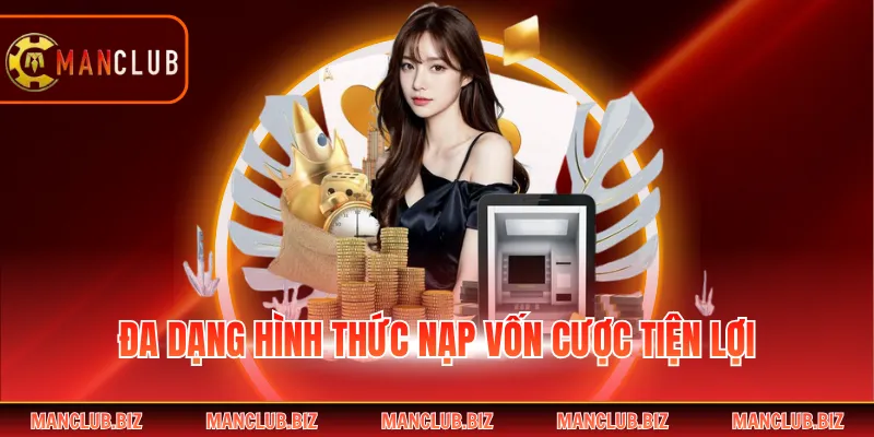Đa dạng hình thức nạp vốn cược tiện lợi