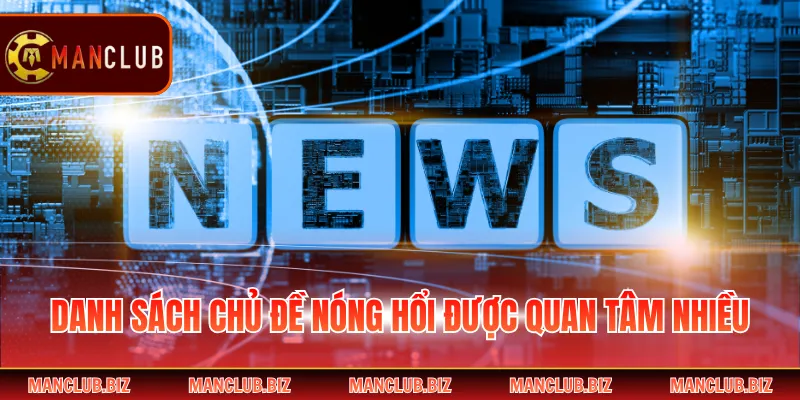 Danh sách chủ đề nóng hổi được quan tâm nhiều