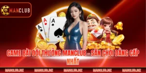 Game Bài Đổi Thưởng Manclub - Sân Chơi Đẳng Cấp Nhất