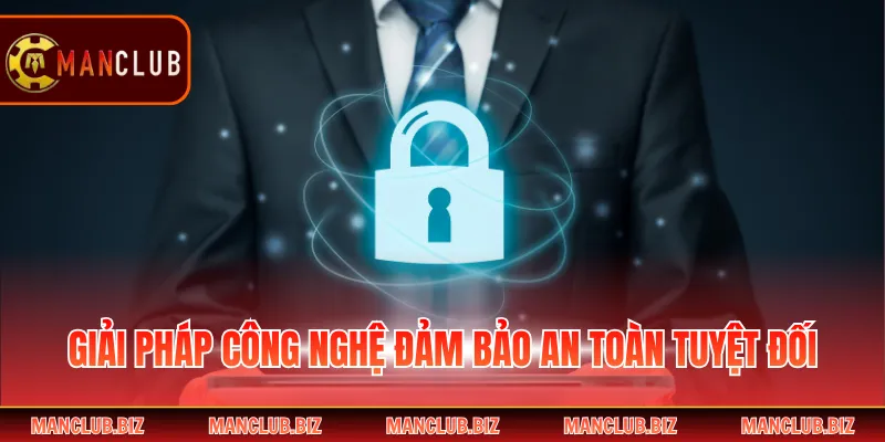 Giải pháp công nghệ đảm bảo an toàn tuyệt đối