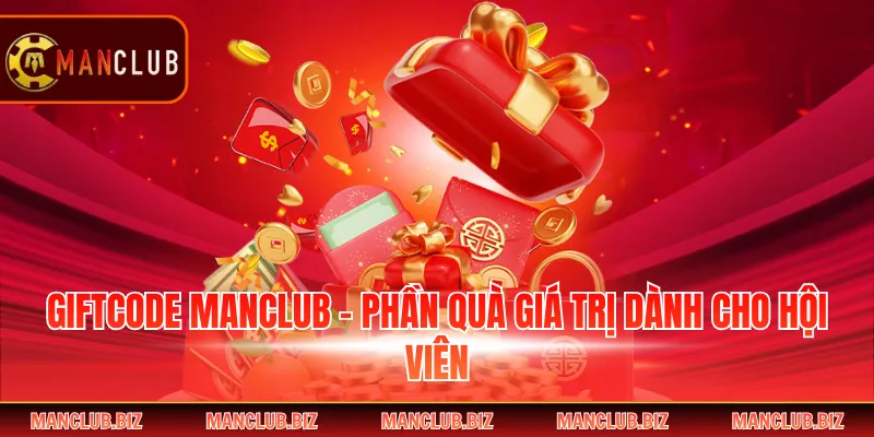 Giftcode Manclub - Phần Quà Giá Trị Dành Cho Hội Viên