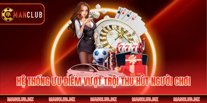 Hệ thống ưu điểm vượt trội thu hút người chơi