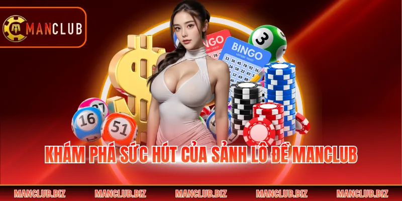 Khám phá sức hút của sảnh lô đề Manclub