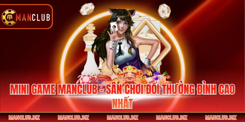 Mini Game Manclub - Sân Chơi Đổi Thưởng Đỉnh Cao Nhất