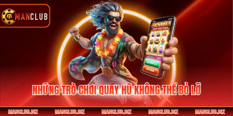 Những trò chơi quay hũ không thể bỏ lỡ