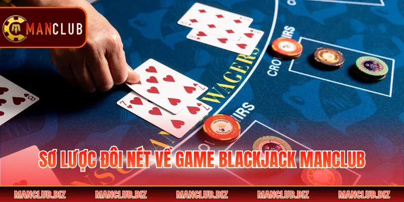 Sơ lược đôi nét về game Blackjack Manclub