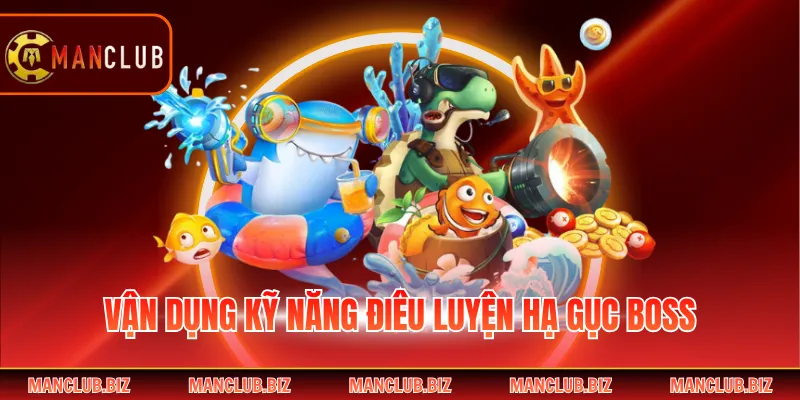 Vận dụng kỹ năng điêu luyện hạ gục boss