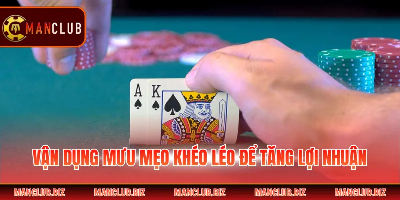 Vận dụng mưu mẹo khéo léo để tăng lợi nhuận